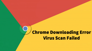 Fix - Download Error "Virus Scan Failed" in Chrome